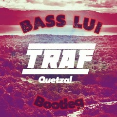 Traf - Quetzal Bass Lui Bootleg