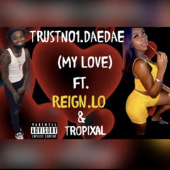 My Love❤️ Trustno1.daedae ft. Reign Lo &’ Tropixcal