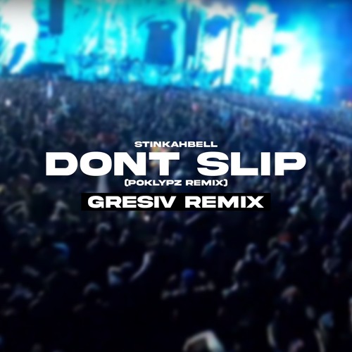 Stinkahbell - Don't Slip (Poklypz Remix)(GRESIV Remix)