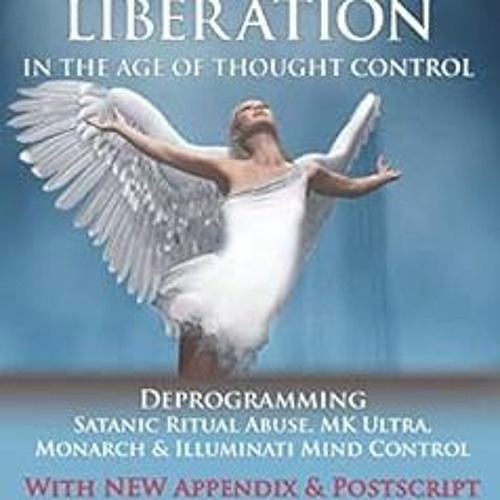 ~Read~[PDF] Mental Liberation in the Age of Thought Control: Deprogramming Satanic Ritual Abuse