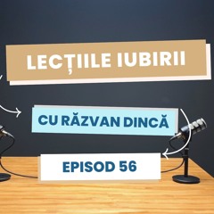 Lecțiile vieții cu Răzvan Dincă - episod 56