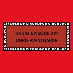 Circoloco Radio 291 - Chris Avantgarde