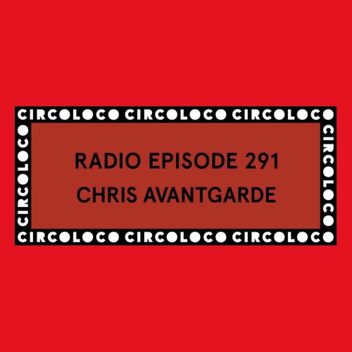 Circoloco Radio 291 - Chris Avantgarde