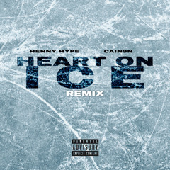 HEART ON ICE “REMIX” HENNY HYPE X CAIN9N