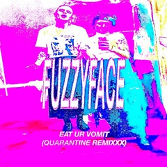 FUZZYFACE - Eat ur Vomit (QAURANTINE REMIXXX)