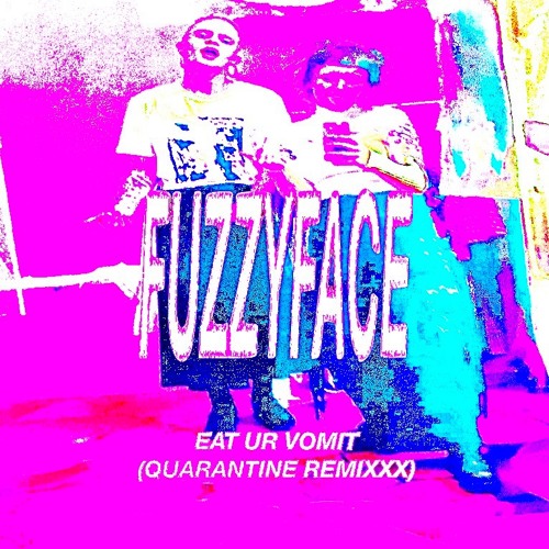 FUZZYFACE - Eat ur Vomit (QAURANTINE REMIXXX)