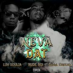 Neva Dat (Rude Boi, Luh Soulja, & Gudda Honcho)