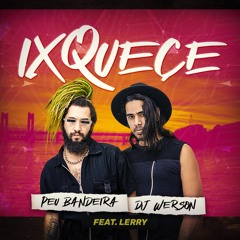 DJ WERSON, PEU BANDEIRA feat. LERRY - IXQUECE