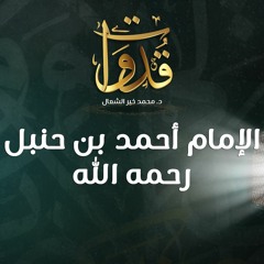 قدوات - الإمام أحمد بن حنبل رحمه الله - د.محمد خير الشعال