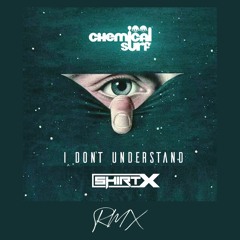Chemical Surf - Don't Understand (ShirtX Remix)