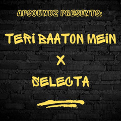 Teri Baaton Mein x Selecta (AP Soundz Mashup)
