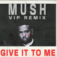Give It To Me - VIP REMIX MUSH