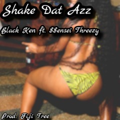 Black Ken + $$ensei Threezy- Shake Dat Azz (prod. by FIJI Tree)