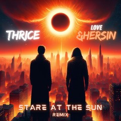 Thrice - Stare at the Sun (Love & Her Sin Remix)