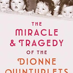 VIEW [EBOOK EPUB KINDLE PDF] The Miracle & Tragedy of the Dionne Quintuplets by  Sara
