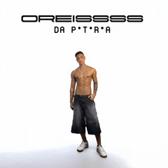 OREISSSS DA P*T*R*A