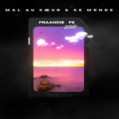 Fraancis F6 - MAL AU CŒUR & CE MONDE