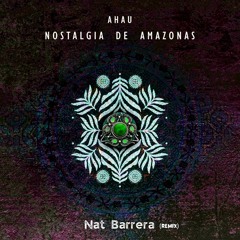 Premiere | Ahau | Nostalgia De Amazonas (Nat Barrera Remix) [Cosmotech Records]