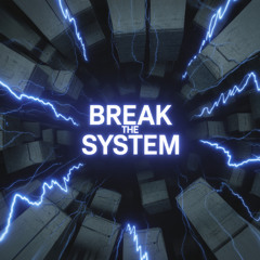 BREAK THE SYSTEM