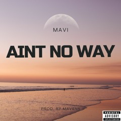 Ain't No Way Prod. By Mavenn