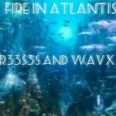 R33S3S and WavX- Fire In Atlantis