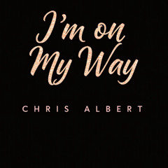 I'M ON MY WAY ORIGINAL CHRIS ALBERT