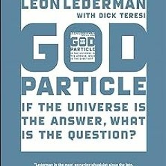 =[ God Particle: If the Universe Is the Answer, What Is the Question? BY: Leon Lederman (Author