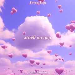 stuck on you (prod. fantom)