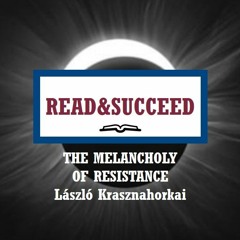 Read&Succeed | Ep 6 | The Melancholy of Resistance (1989) | László Krasznahorkai | 7-8-20