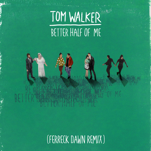 Stream Better Half of Me (Ferreck Dawn Remix) by Tom Walker | Listen online  for free on SoundCloud