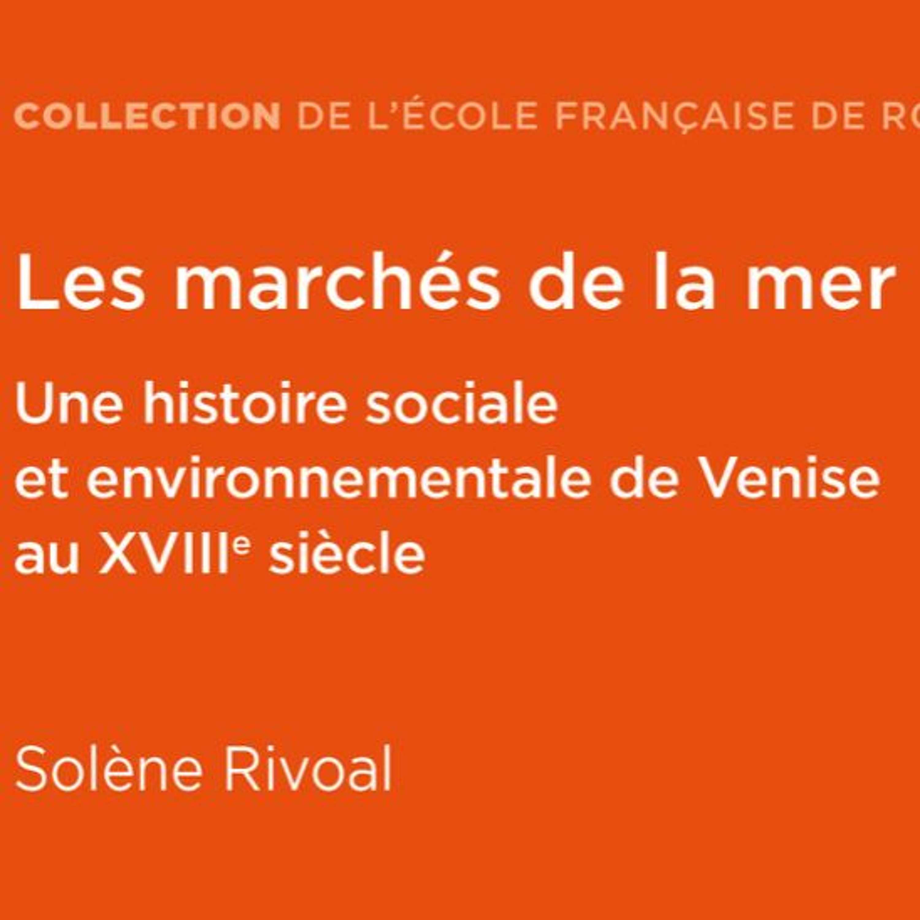 Chemins d'histoire-Les marchés de la mer à Venise au XVIIIe s., avec S. Rivoal, 16.10.22