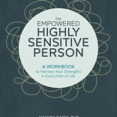 [Read] [EBOOK EPUB KINDLE PDF] The Empowered Highly Sensitive Person: A Workbook to H