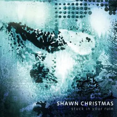 “Stuck In Your Ruin” by Shawn Christmas (Vocals Only)