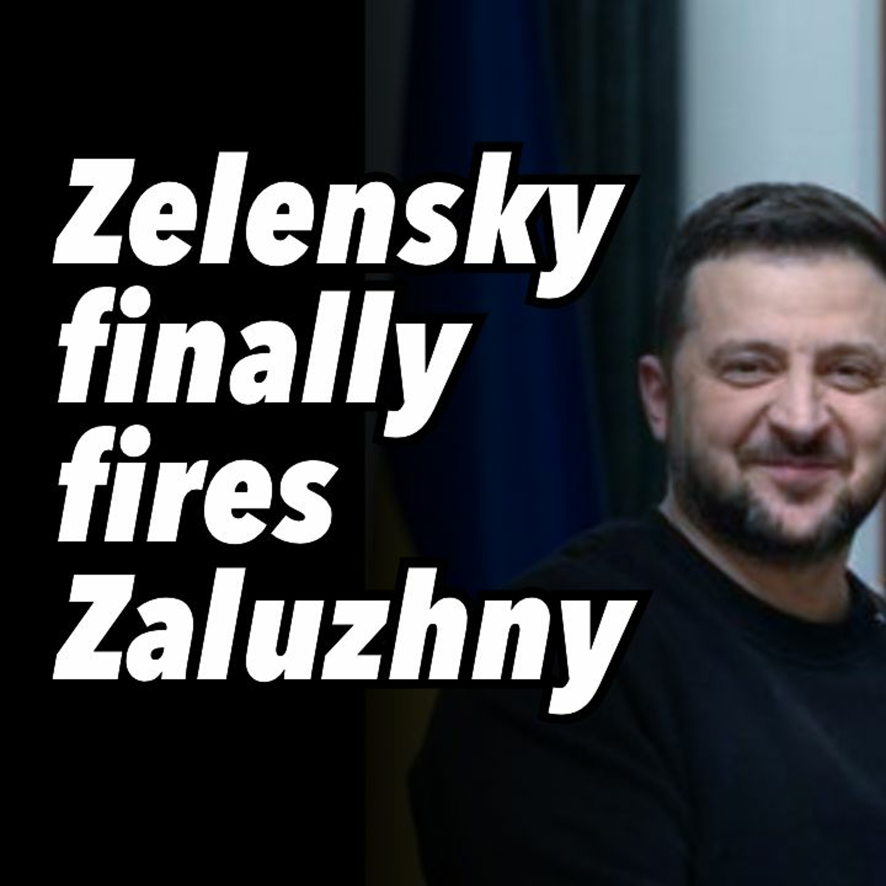 Zelensky finally fires Zaluzhny