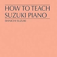 !) How to Teach Suzuki Piano (About Suzuki Series (Piano Reference)) BY: Shinichi Suzuki (Autho