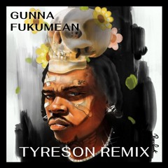 Gunna - Fukumean (Tyreson Remix)