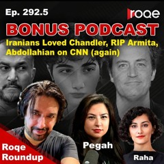 Roqe Ep 292.5 - BONUS PODCAST - Roundup: Iranians & Chandler, RIP Armita, Abdollahian on CNN (Again)