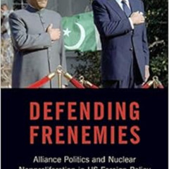 [ACCESS] KINDLE ✅ Defending Frenemies: Alliances, Politics, and Nuclear Nonproliferat