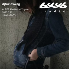 djtoxicswag @ byyb.radio | ALTER. 亭 Showcase | Mar.22 2025