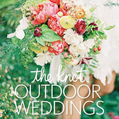 [GET] EPUB 📫 The Knot Outdoor Weddings by  Carley Roney &  Editors of The Knot [KIND
