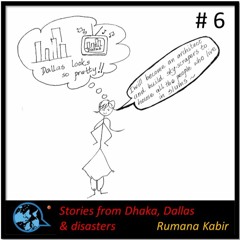 E6. Stories from Dhaka, Dallas and Disasters_Rumana Kabir with Stephen Pine