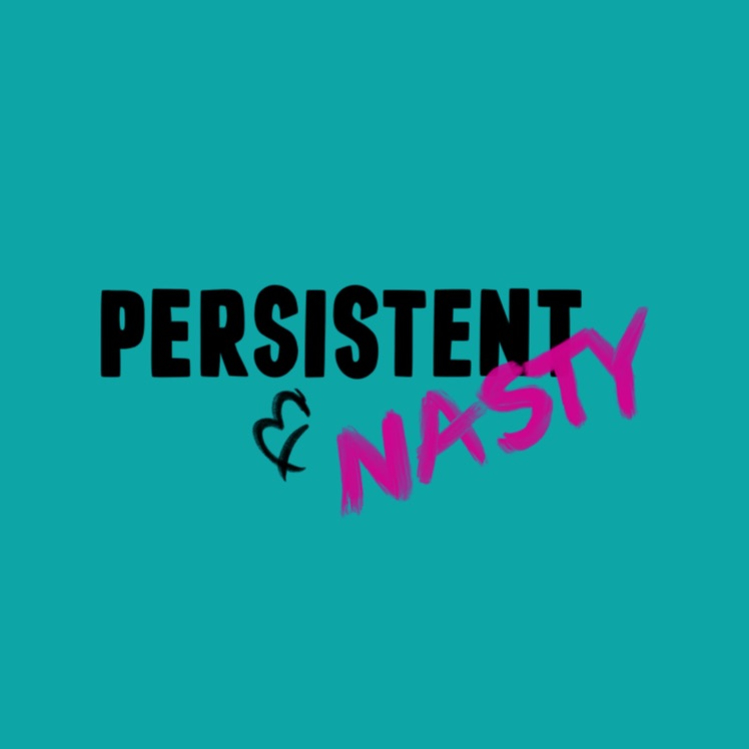 Persistent and Nasty