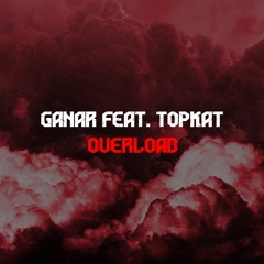 Ganar Feat. TopKat - Overload FREE DOWNLOAD