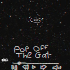 POP OFF THE GAT