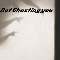 Not Ghosting You