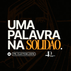 Uma Palavra na Solidão | Pr. Clayton Lista
