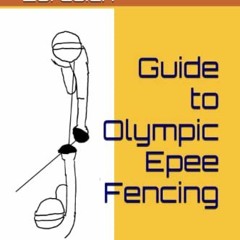 [Access] EBOOK 💖 Guide to Olympic Epee Fencing by  Anonymous Eurasian EBOOK EPUB KIN