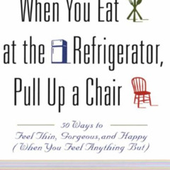 FREE EBOOK 💞 When You Eat at the Refrigerator, Pull Up a Chair: 50 Ways to Feel Thin