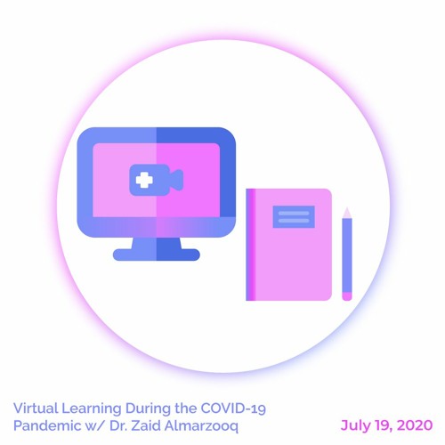 Virtual Learning During the COVID-19 Pandemic W/ Dr. Zaid Almarzooq