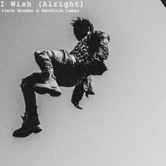 I Wish (Alright) - Stevie Wonder X Kendrick Lamar